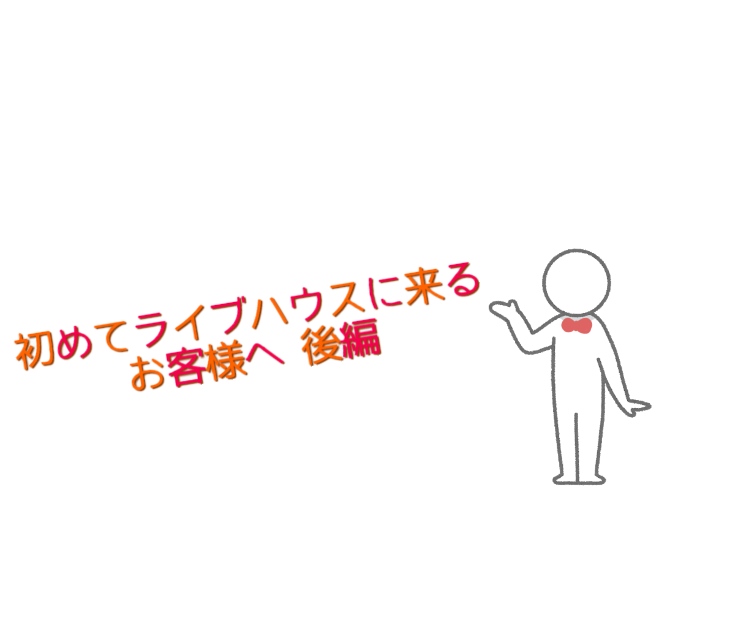 初めてライブハウスに来るお客様へ 後編 Live House Rumio ライブハウスルミオ